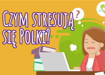 Czym stresują się Polki? Wyniki badania